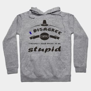 I Disagree But I Respect Your Right To Be Stupid - Funny gifts Hoodie
